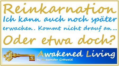 Awakened Living Reinkarnation - Erwachen kann ich auch im nächsten Leben